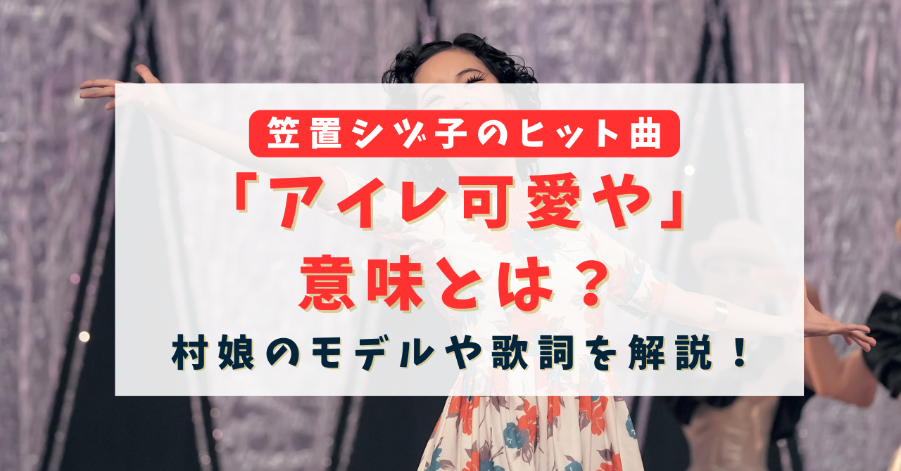 笠置シヅ子「アイレ可愛や」意味とは？村娘のモデルや歌詞を解説！